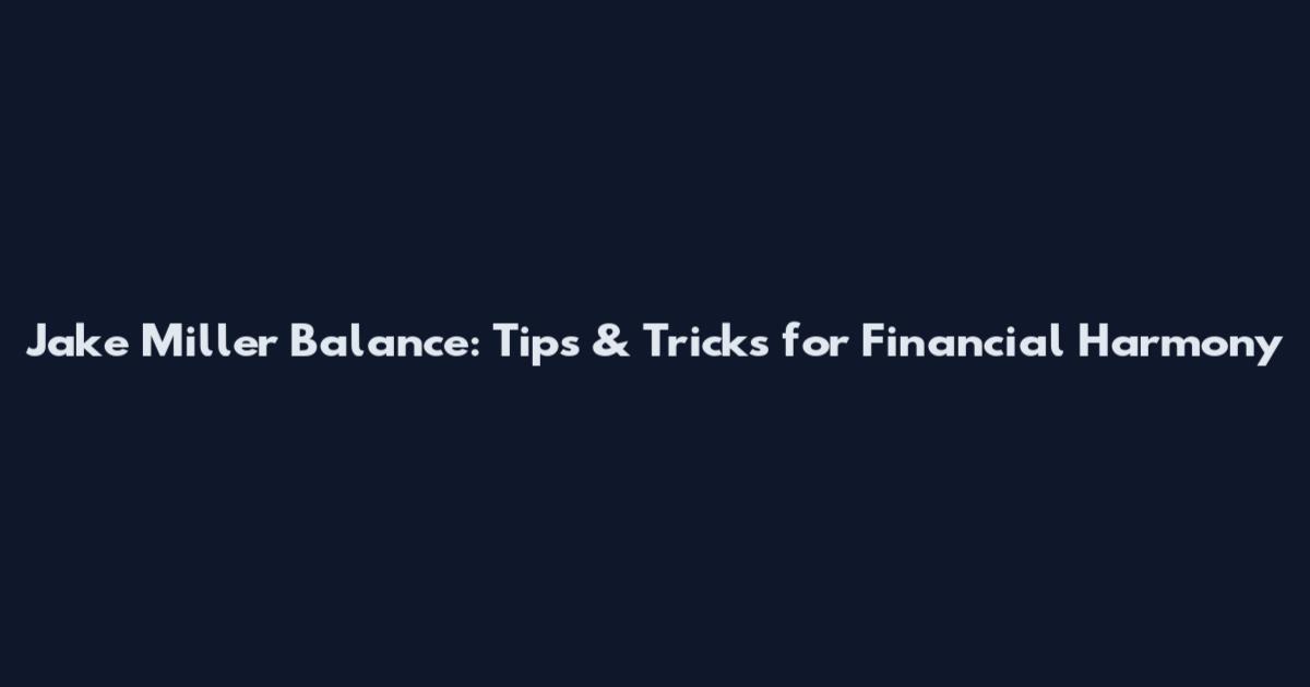 Jake Miller Balance: Tips & Tricks for Financial Harmony