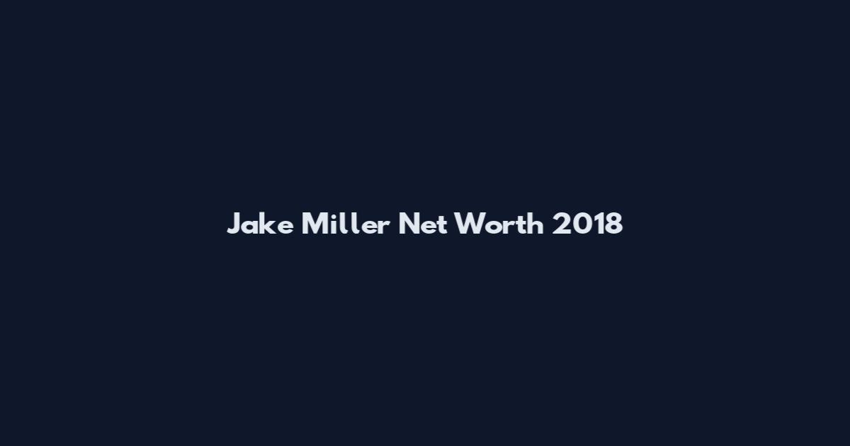 Jake Miller Net Worth 2018