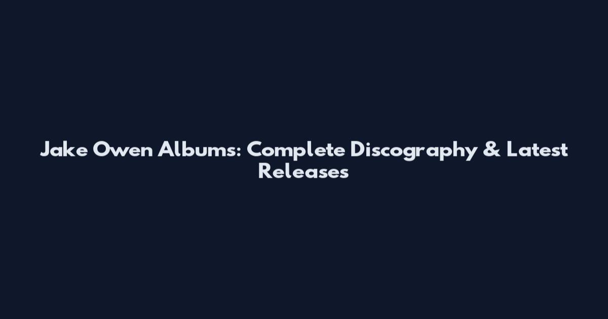 Jake Owen Albums: Complete Discography & Latest Releases