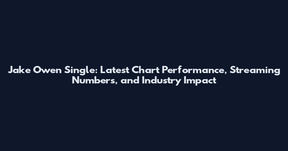 Jake Owen Single: Latest Chart Performance, Streaming Numbers, and Industry Impact