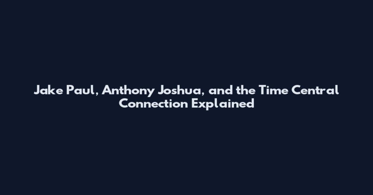 Jake Paul, Anthony Joshua, and the Time Central Connection Explained