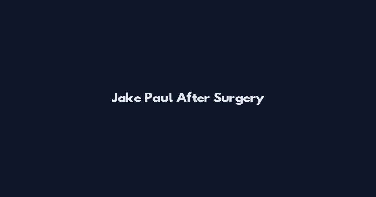 Jake Paul After Surgery