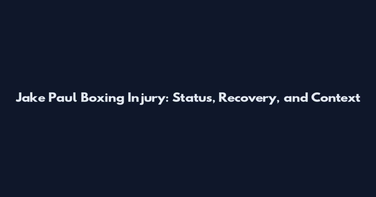 Jake Paul Boxing Injury: Status, Recovery, and Context
