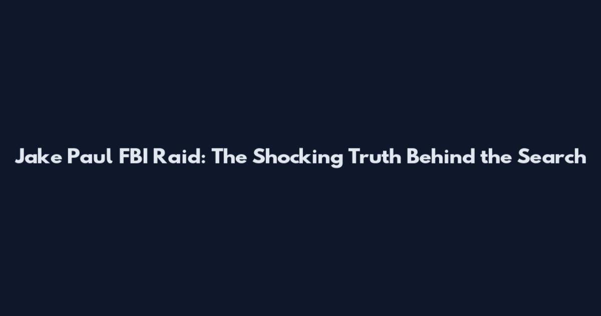 Jake Paul FBI Raid: The Shocking Truth Behind the Search