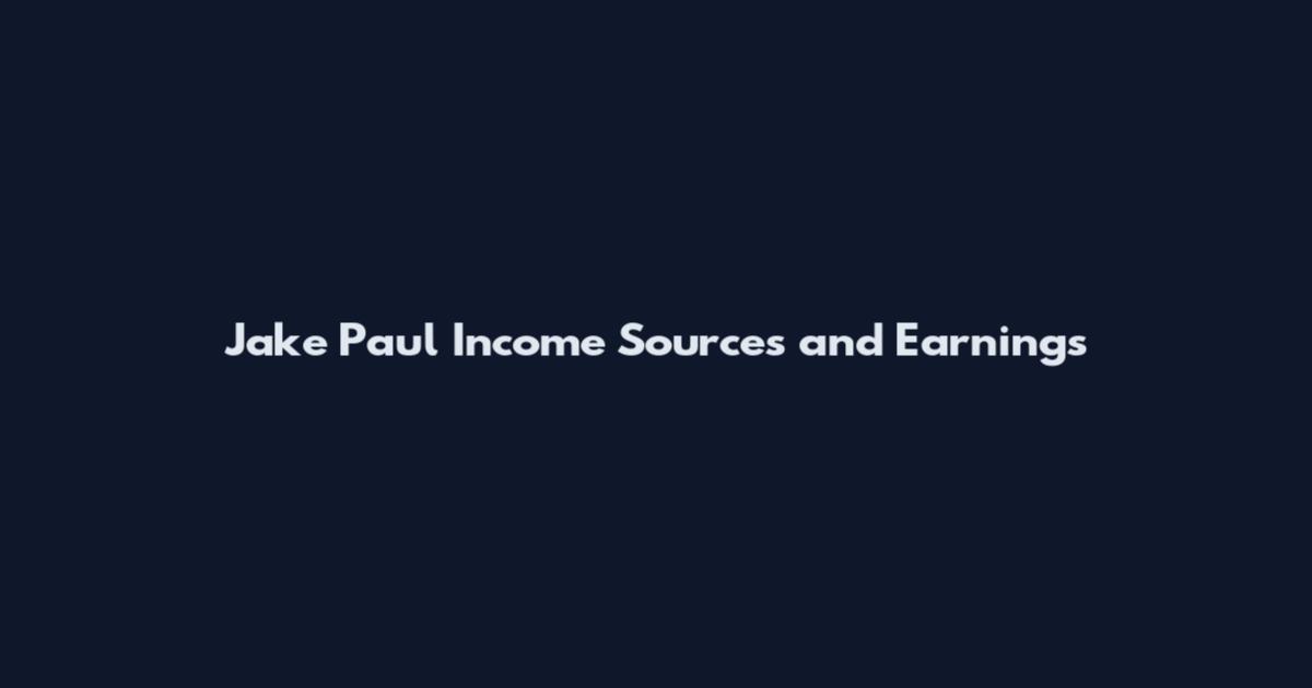 Jake Paul Income Sources and Earnings