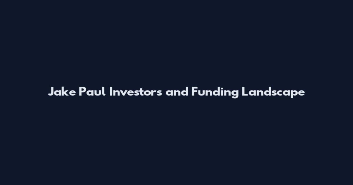 Jake Paul Investors and Funding Landscape
