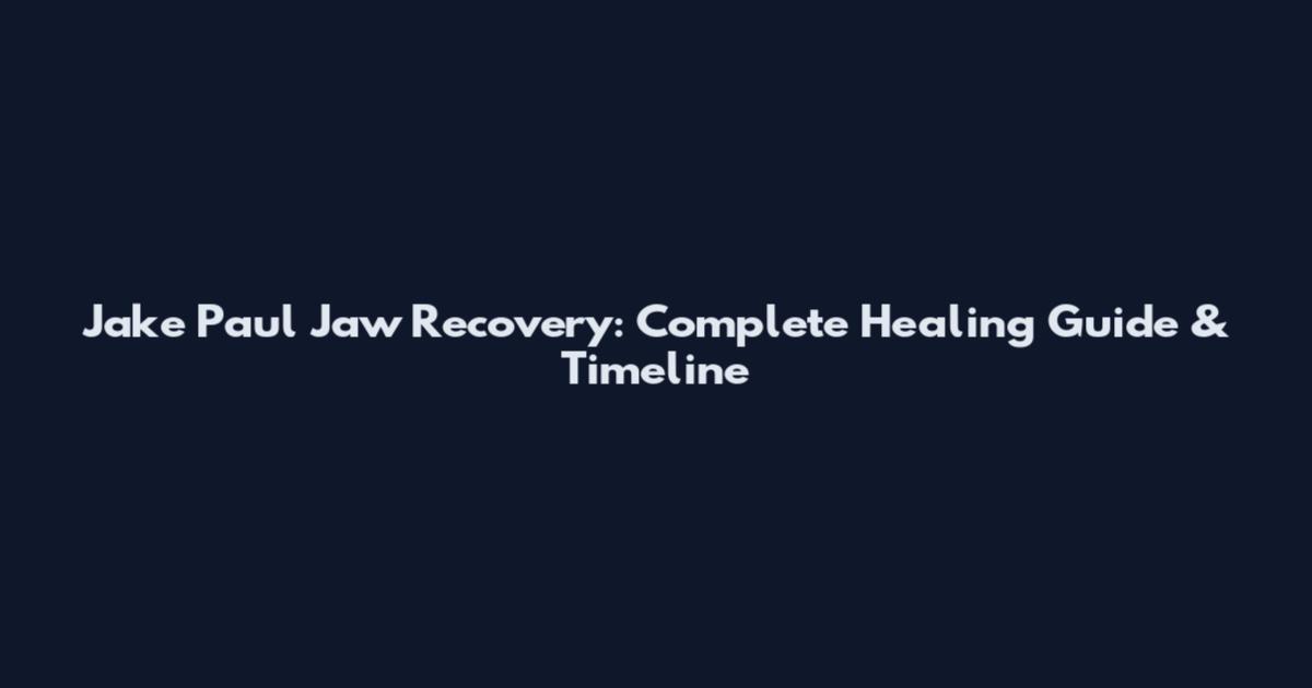 Jake Paul Jaw Recovery: Complete Healing Guide & Timeline