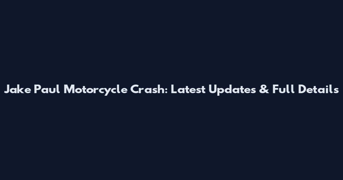 Jake Paul Motorcycle Crash: Latest Updates & Full Details
