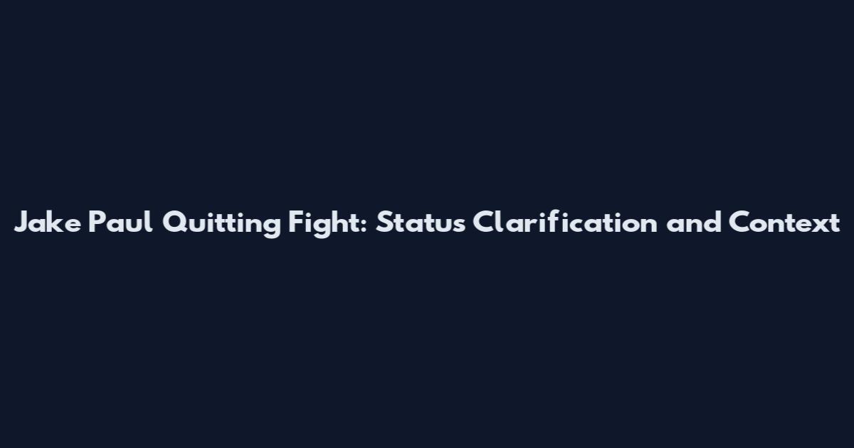 Jake Paul Quitting Fight: Status Clarification and Context