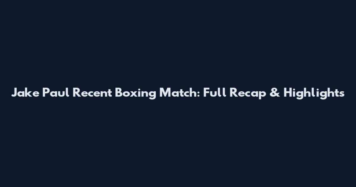 Jake Paul Recent Boxing Match: Full Recap & Highlights