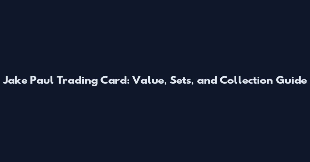 Jake Paul Trading Card: Value, Sets, and Collection Guide