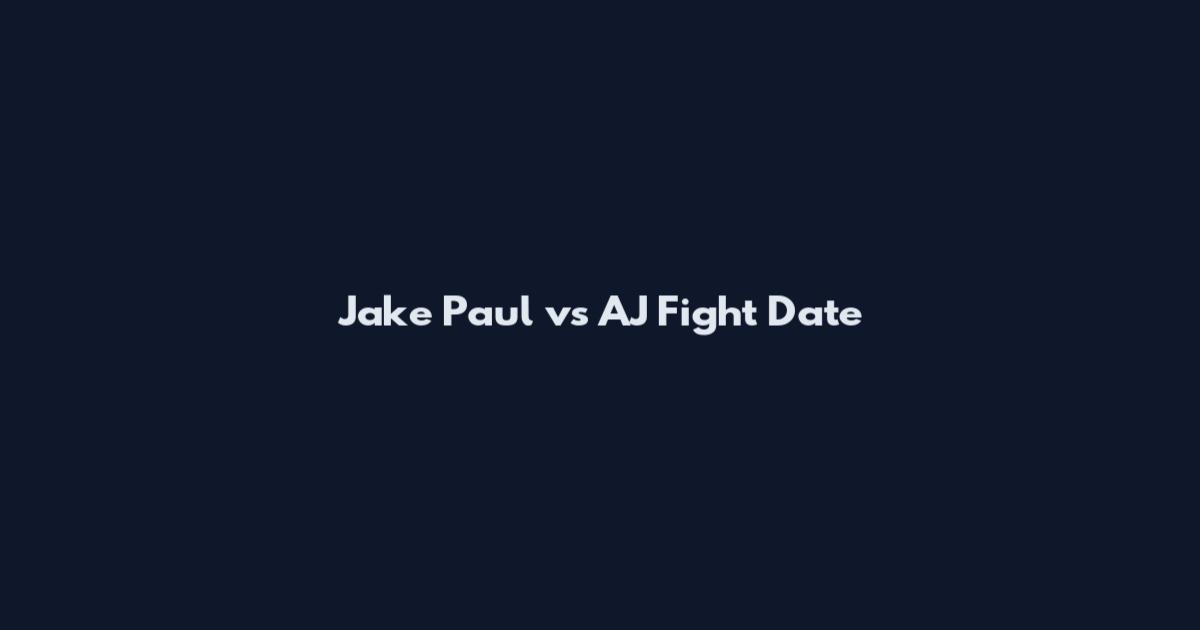 Jake Paul vs AJ Fight Date