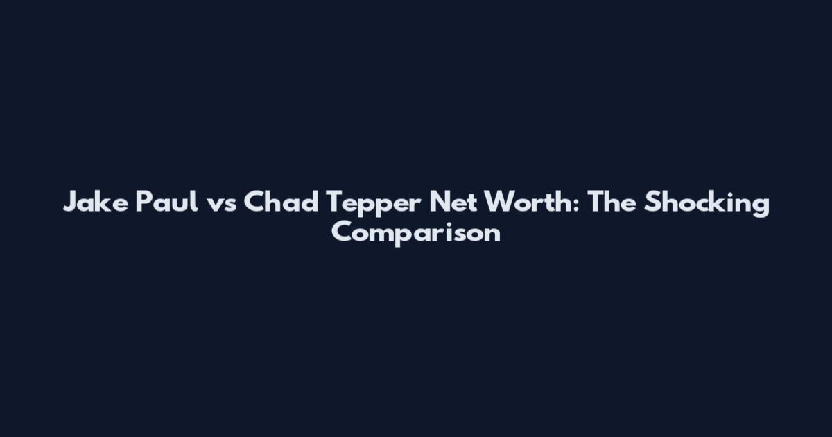 Jake Paul vs Chad Tepper Net Worth: The Shocking Comparison