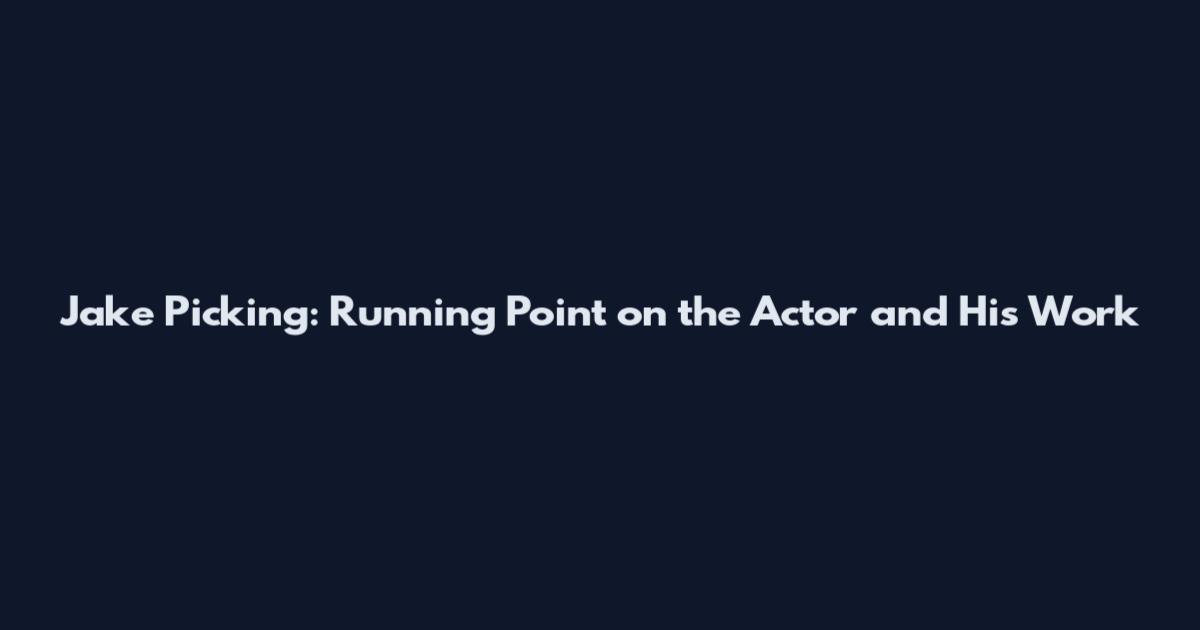 Jake Picking: Running Point on the Actor and His Work