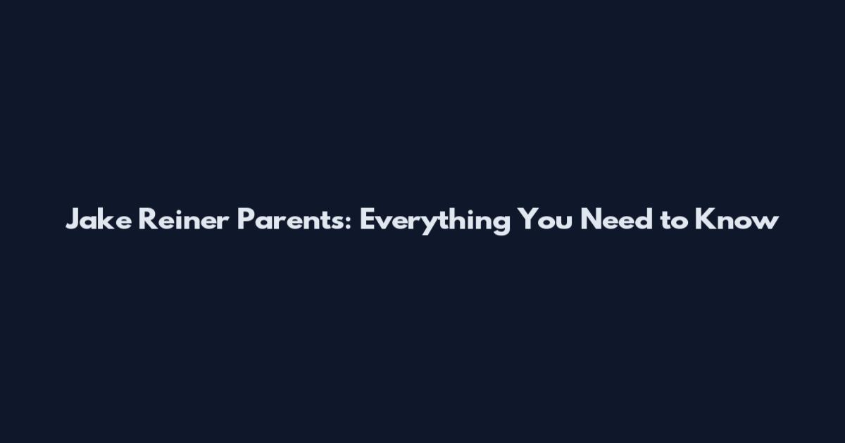 Jake Reiner Parents: Everything You Need to Know
