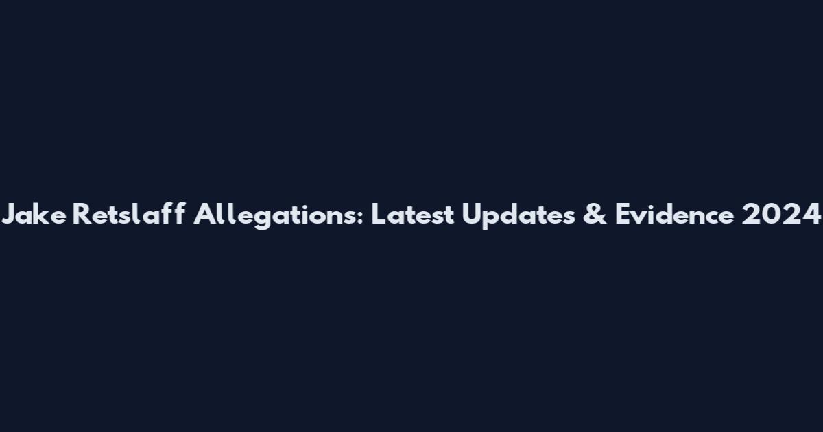 Jake Retslaff Allegations: Latest Updates & Evidence 2024