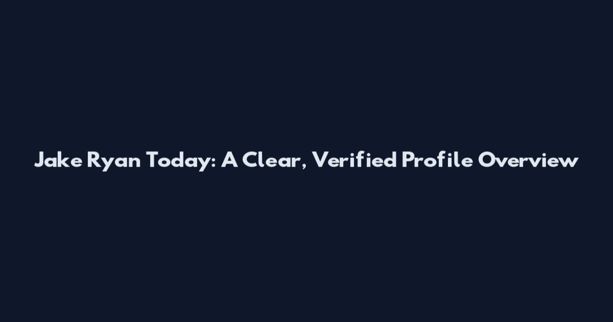 Jake Ryan Today: A Clear, Verified Profile Overview