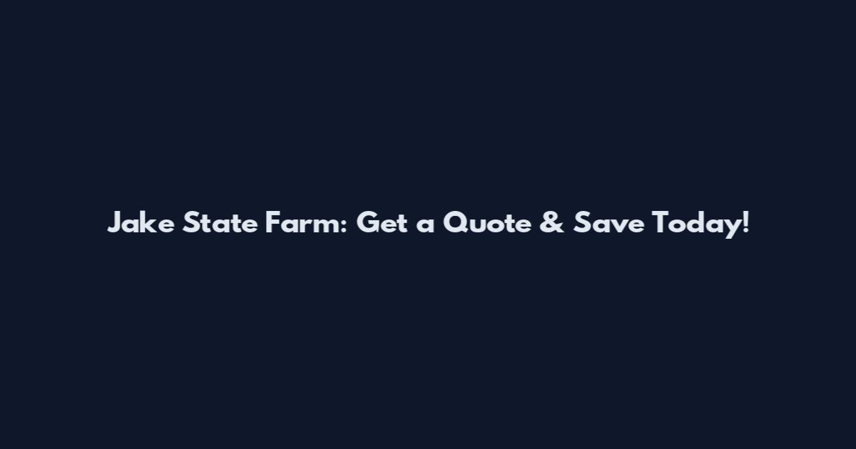 Jake State Farm: Get a Quote & Save Today!