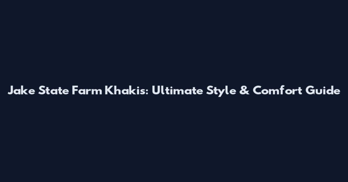 Jake State Farm Khakis: Ultimate Style & Comfort Guide