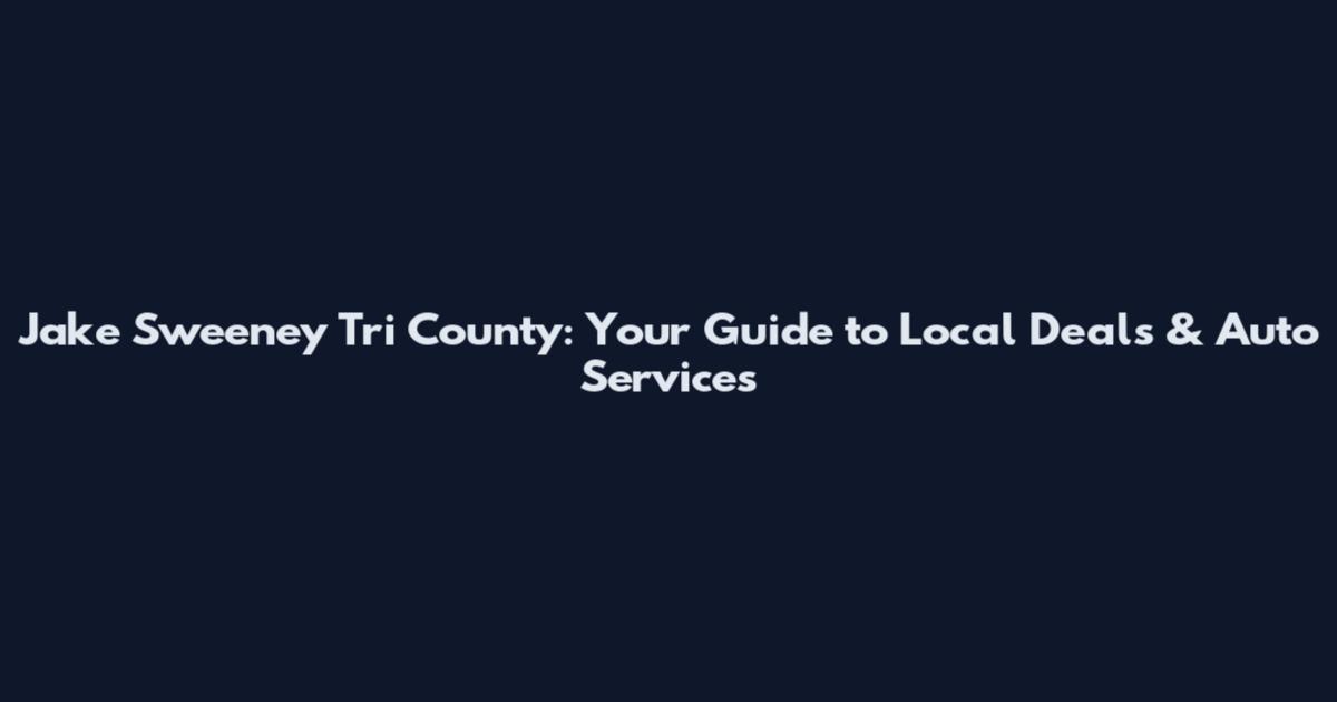 Jake Sweeney Tri County: Your Guide to Local Deals & Auto Services
