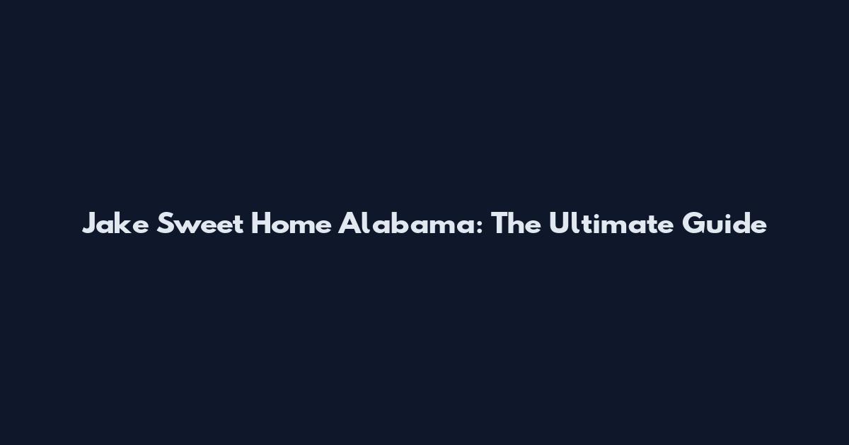 Jake Sweet Home Alabama: The Ultimate Guide