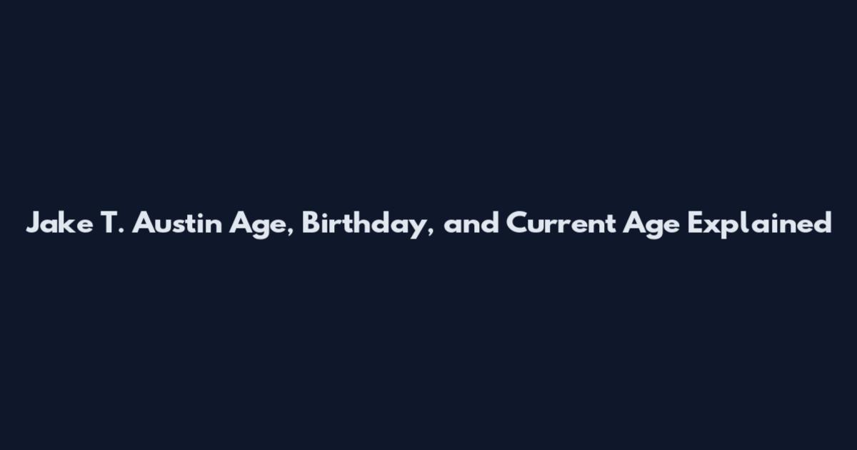 Jake T. Austin Age, Birthday, and Current Age Explained
