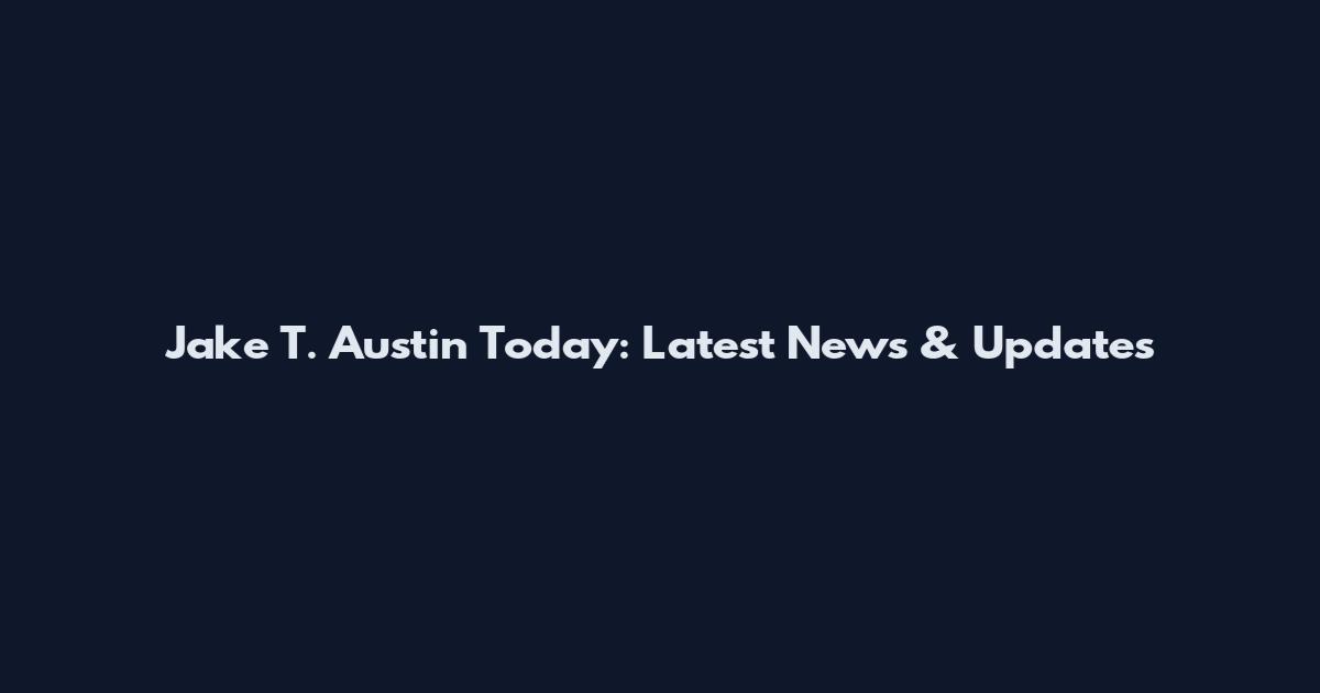 Jake T. Austin Today: Latest News & Updates