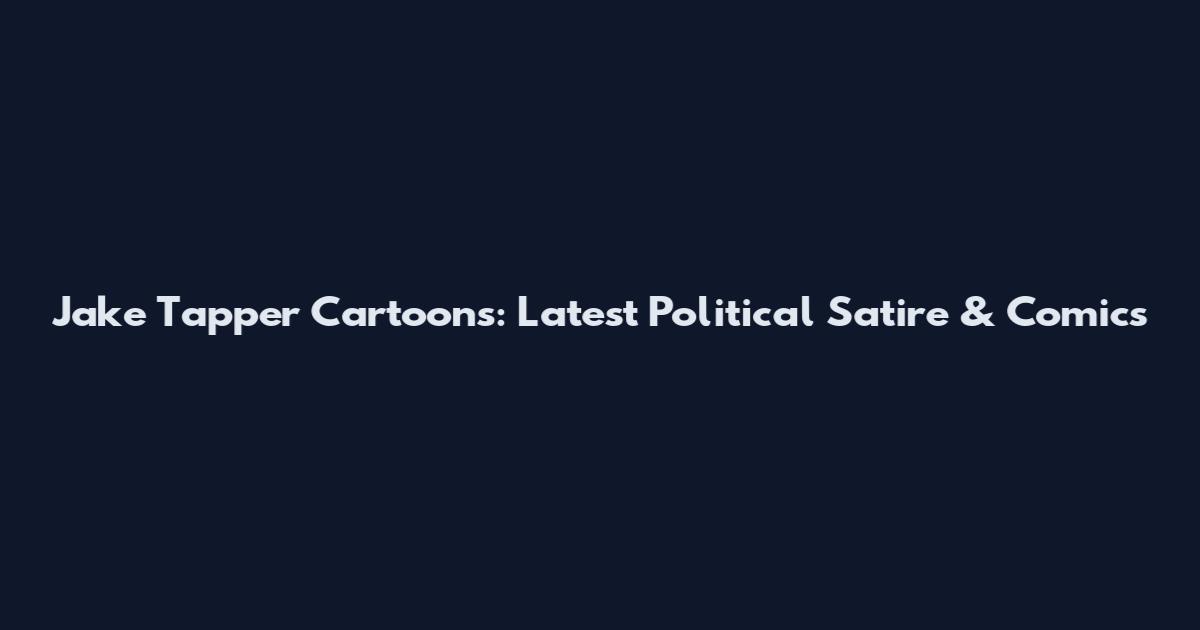 Jake Tapper Cartoons: Latest Political Satire & Comics