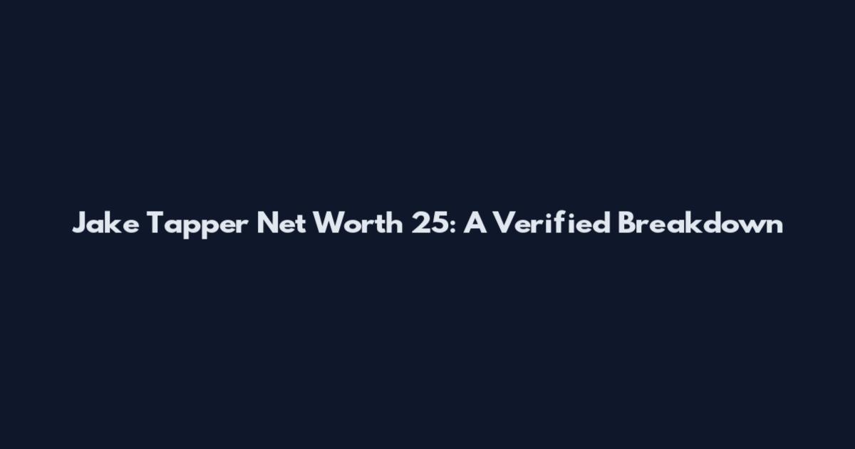 Jake Tapper Net Worth 25: A Verified Breakdown
