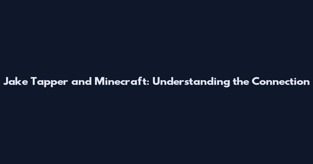 Jake Tapper and Minecraft: Understanding the Connection