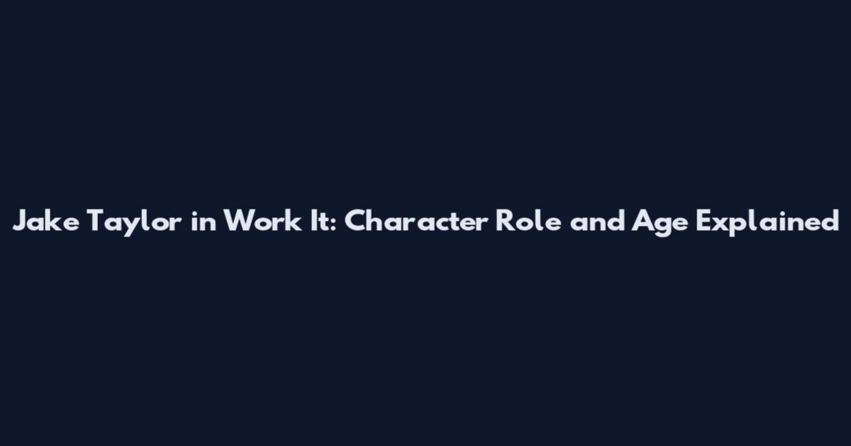 Jake Taylor in Work It: Character Role and Age Explained