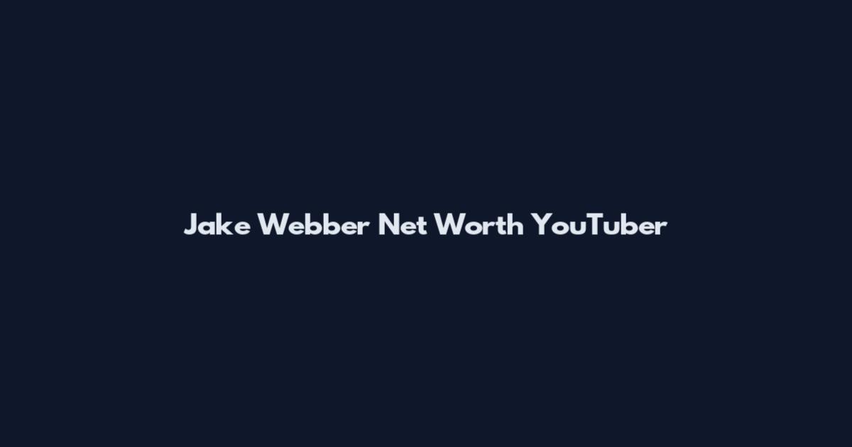 Jake Webber Net Worth YouTuber
