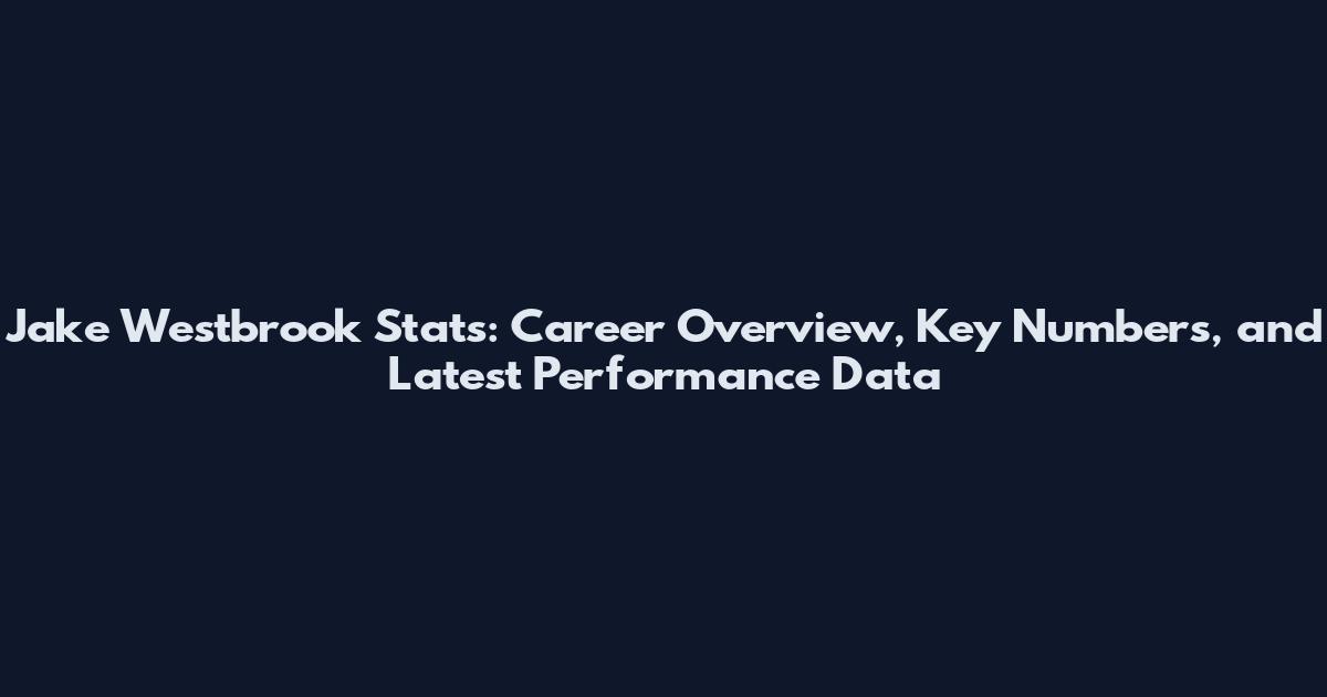 Jake Westbrook Stats: Career Overview, Key Numbers, and Latest Performance Data