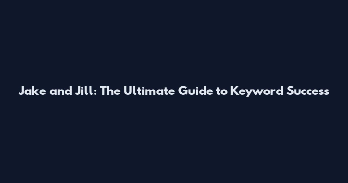 Jake and Jill: The Ultimate Guide to Keyword Success