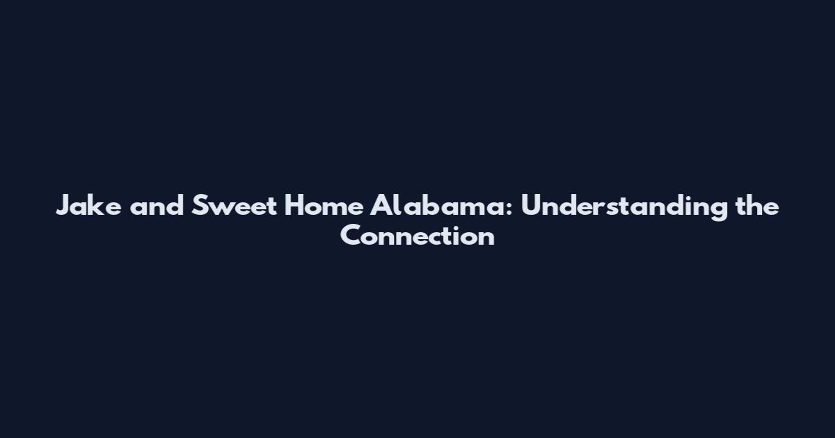 Jake and Sweet Home Alabama: Understanding the Connection