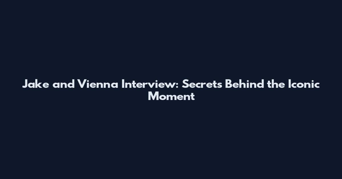Jake and Vienna Interview: Secrets Behind the Iconic Moment