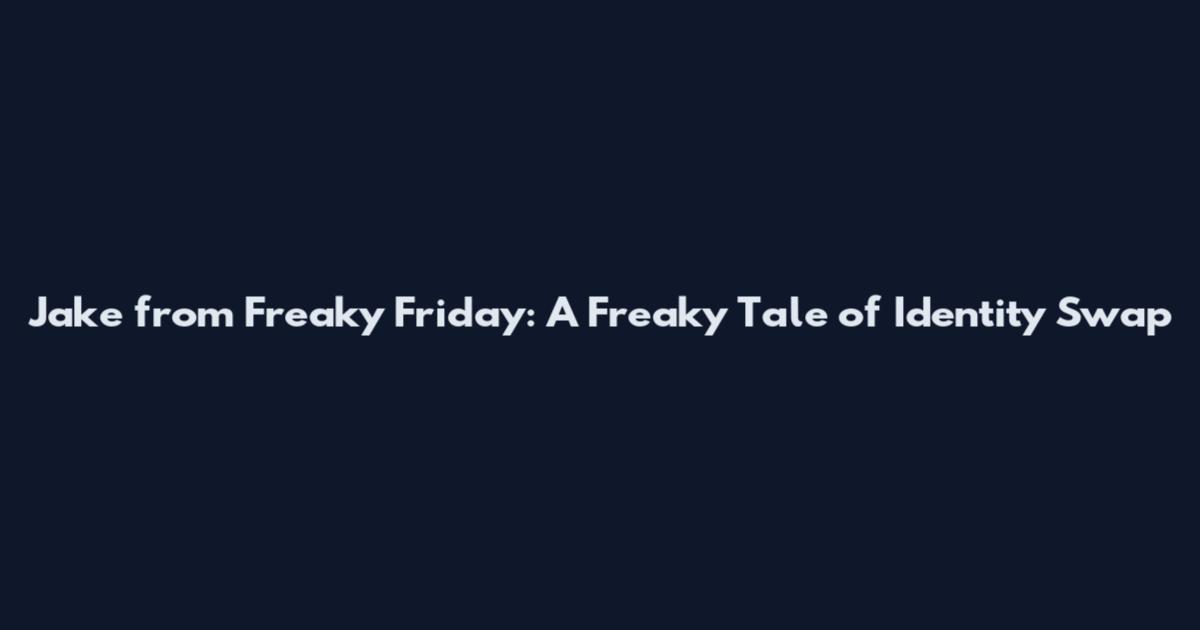 Jake from Freaky Friday: A Freaky Tale of Identity Swap