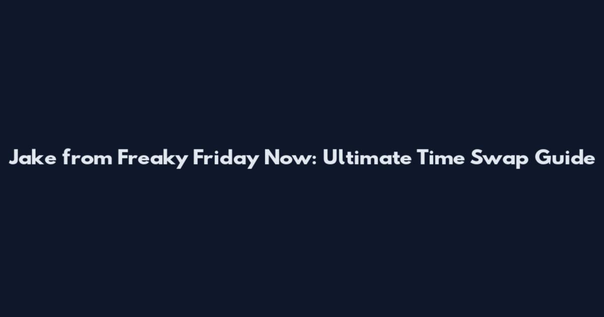 Jake from Freaky Friday Now: Ultimate Time Swap Guide