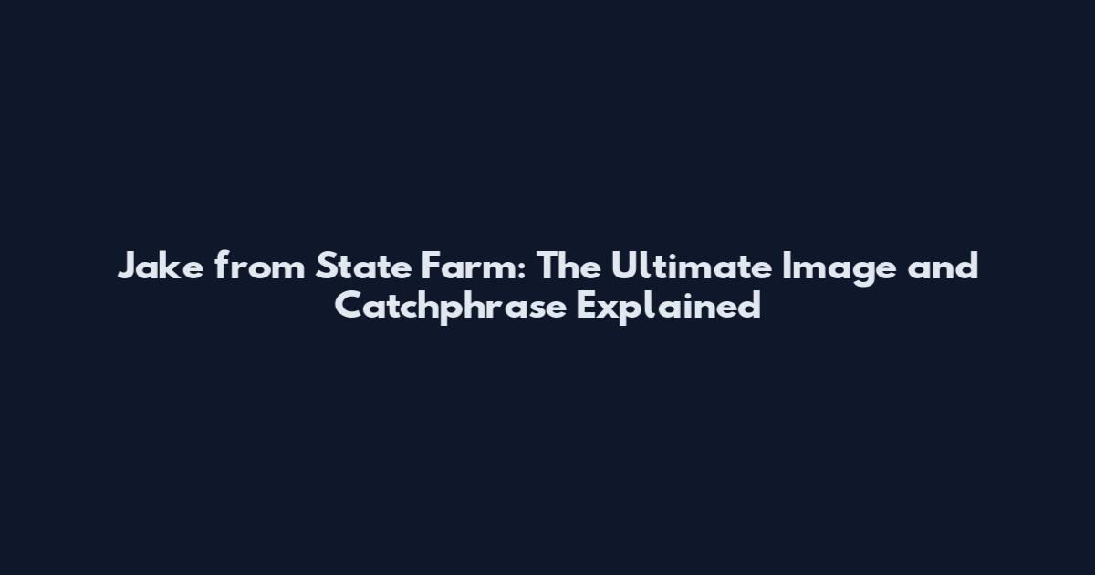Jake from State Farm: The Ultimate Image and Catchphrase Explained