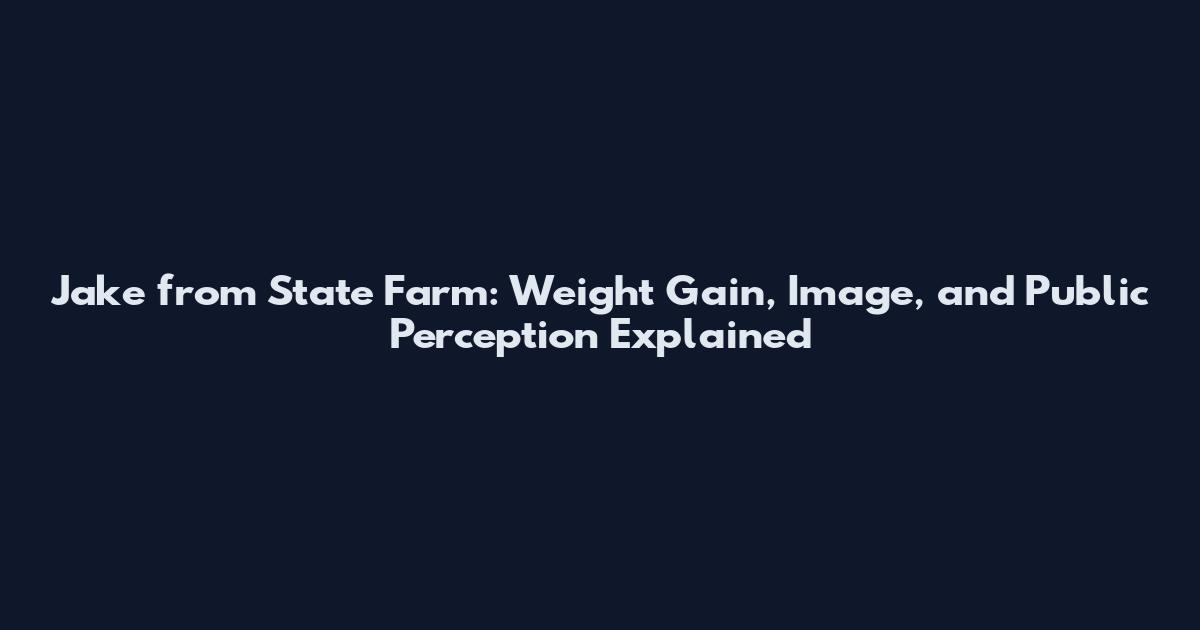 Jake from State Farm: Weight Gain, Image, and Public Perception Explained