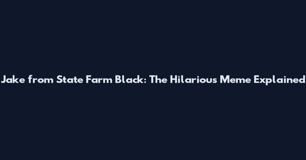 Jake from State Farm Black: The Hilarious Meme Explained
