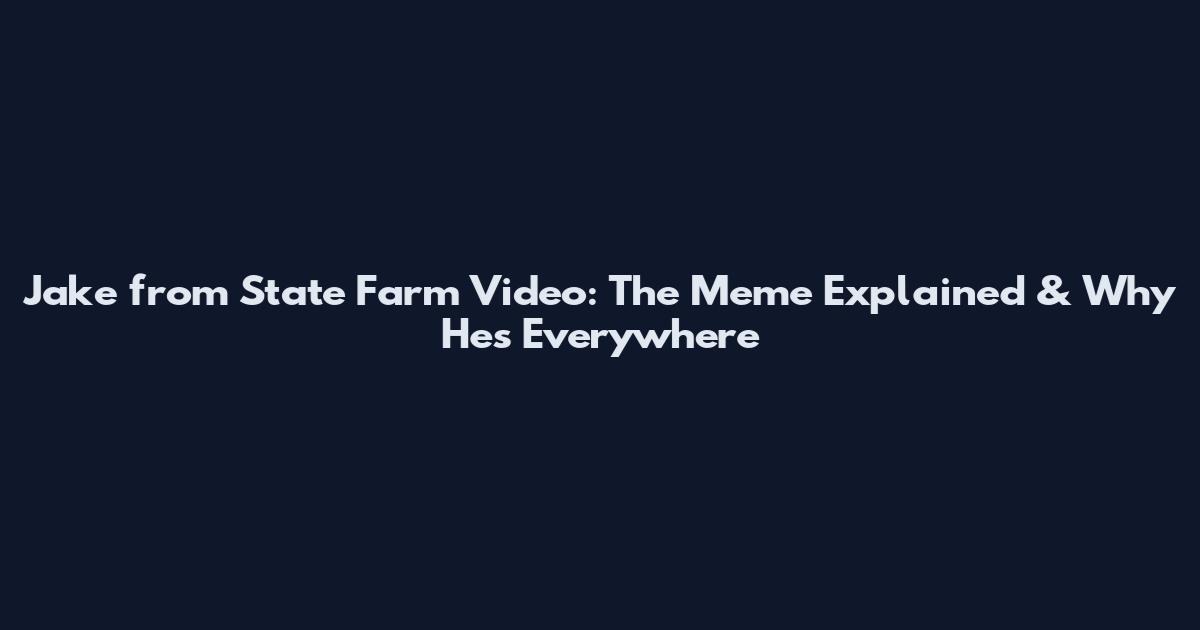 Jake from State Farm Video: The Meme Explained & Why He's Everywhere
