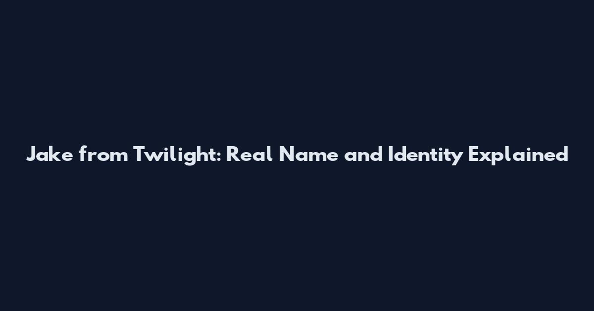 Jake from Twilight: Real Name and Identity Explained