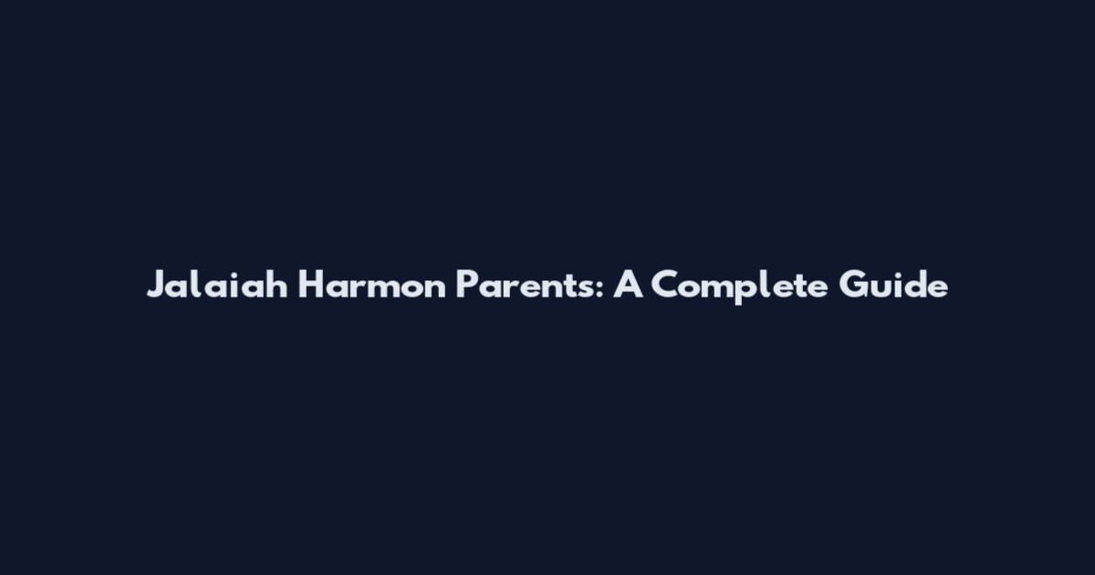 Jalaiah Harmon Parents: A Complete Guide
