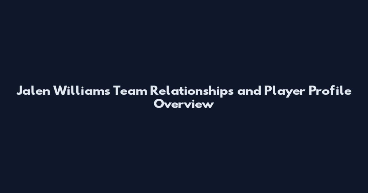 Jalen Williams Team Relationships and Player Profile Overview