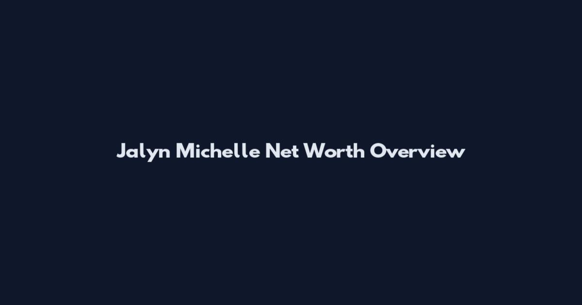 Jalyn Michelle Net Worth Overview