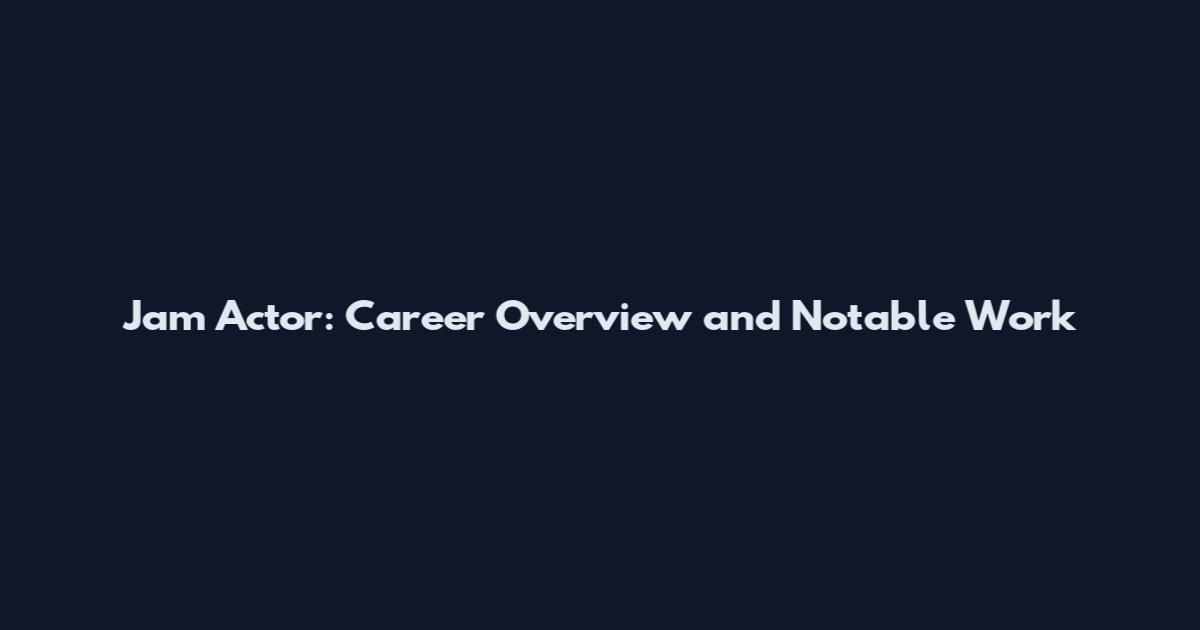 Jam Actor: Career Overview and Notable Work
