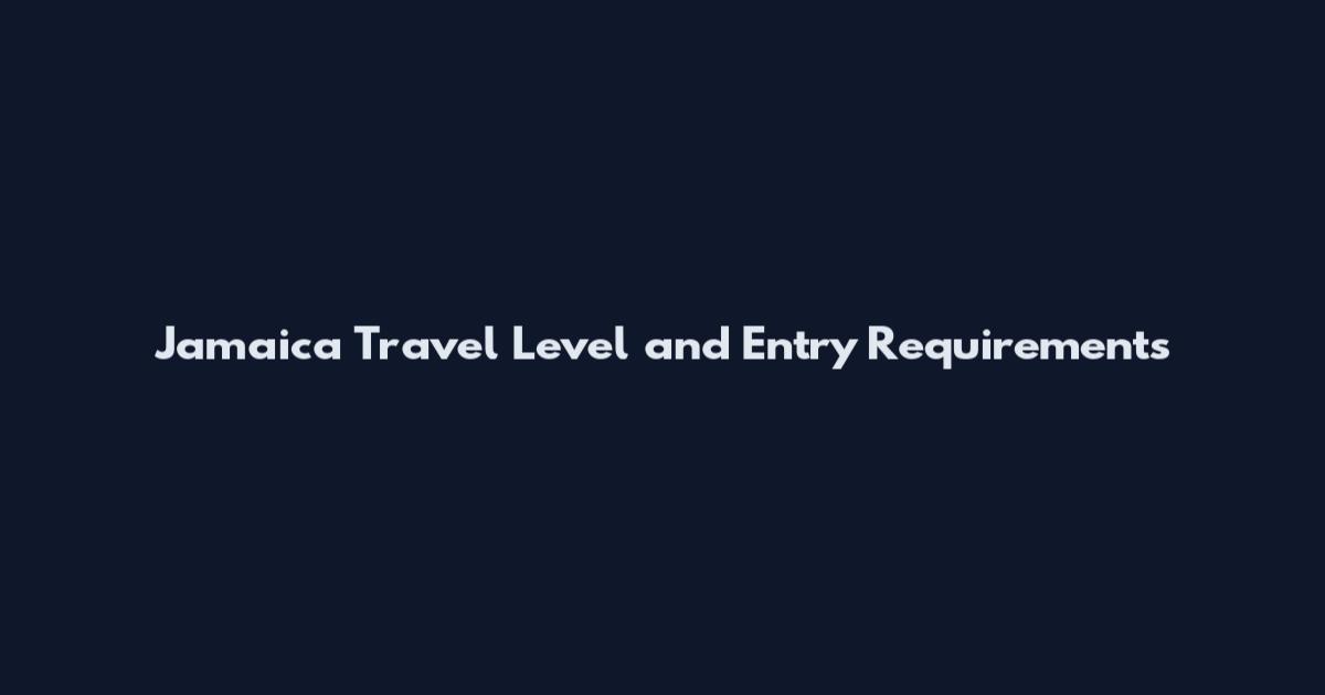 Jamaica Travel Level and Entry Requirements