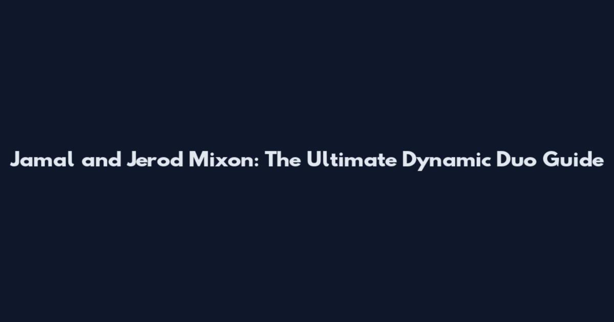Jamal and Jerod Mixon: The Ultimate Dynamic Duo Guide