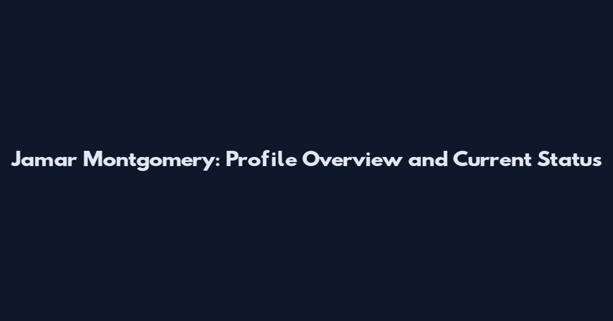 Jamar Montgomery: Profile Overview and Current Status